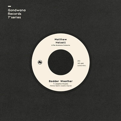 Matthew Halsall & The Gondwana Orchestra feat. Josephine Oniyama – Badder Weather / As I Walk