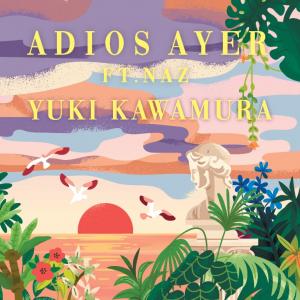Yuki Kawamura (カワムラユキ) - Adios Ayer feat. Naz / Magic feat. COLOR FILTER