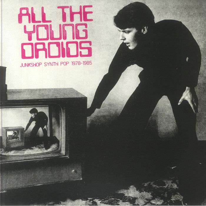 Various Artists - All The Young Droids: Junkshop Synth Pop 1978-1985