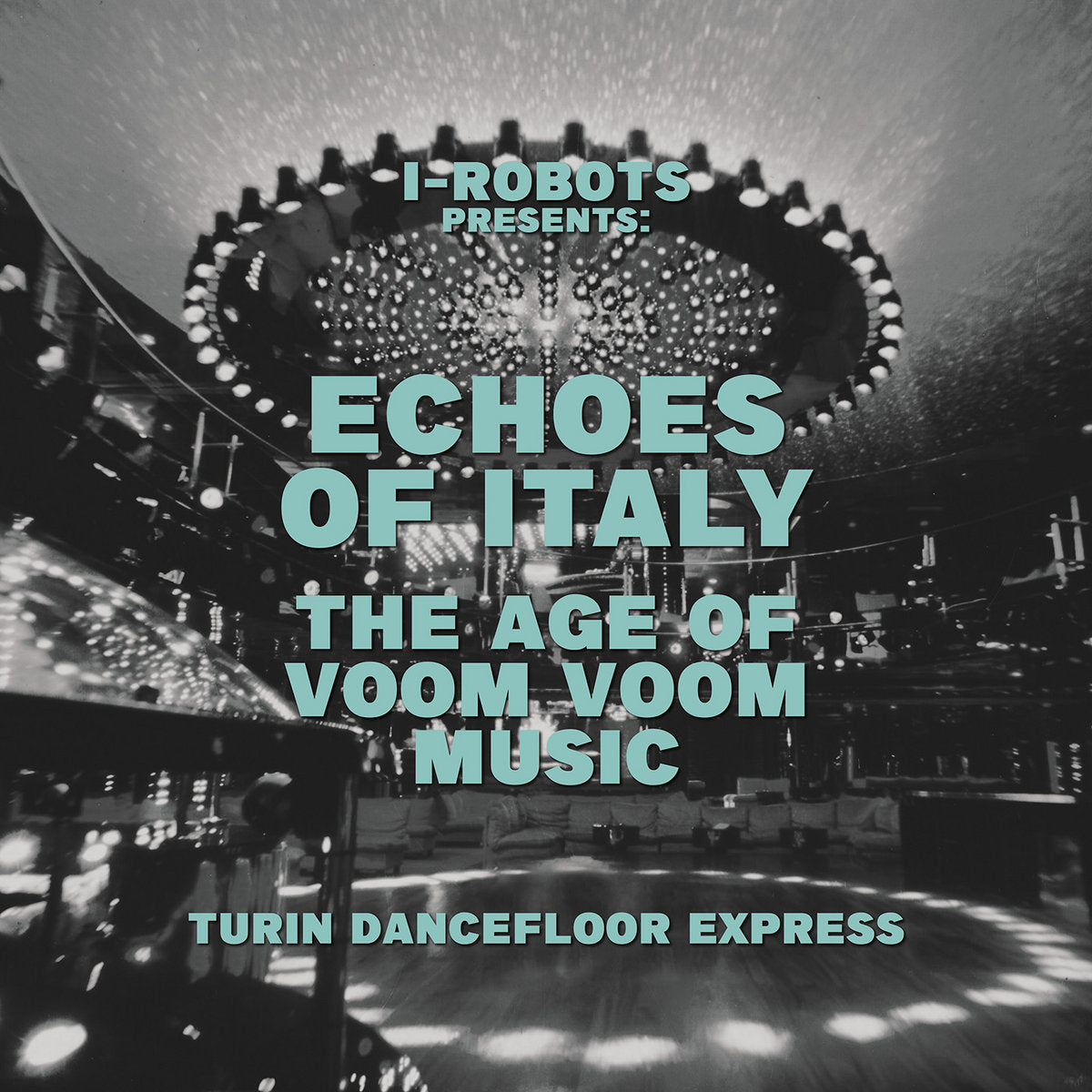 I-Robots Presents Various – Echoes Of Italy The Age Of Voom Voom Music (Turin Dancefloor Express)