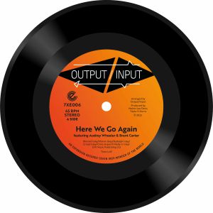 OUTPUT / INPUT / HERE WE GO AGAIN (7 inch)