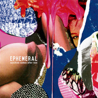 EPHEMERAL / SUNSHINE COMES AFTER THE RAIN