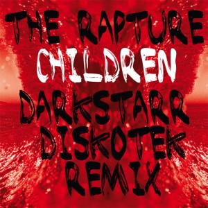 THE RAPTURE / CHILDREN - DARKSTARR DISKOTEK REMIXES