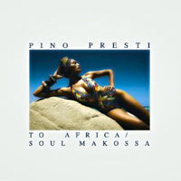 PINO PRESTI / TO AFRICA / SOUL MAKOSSA