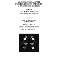 JOAQUIN JOE CLAUSSELL / UNOFFICIAL EDITS,OVERDUBS & UNRELEASED REMIXES PART3