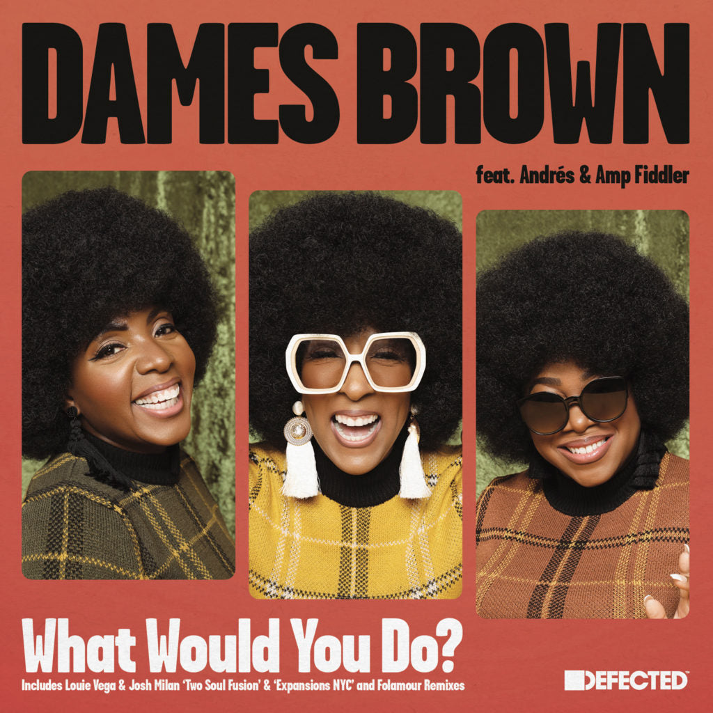 DAMES BROWN FEATURING ANDRÉS & AMP FIDDLER / WHAT WOULD YOU DO? (LOUIE VEGA / JOSH MILAN / FOLAMOR REMIXES)