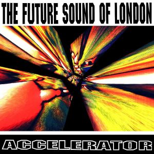 THE FUTURE SOUND OF LONDON / ACCELERATOR (30TH ANNIVERSARY EDITION) (2LP) -RSD LIMITED-