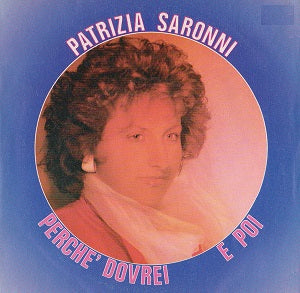 PATRIZIA SARONNI / PERCHE DOVREI / E POI