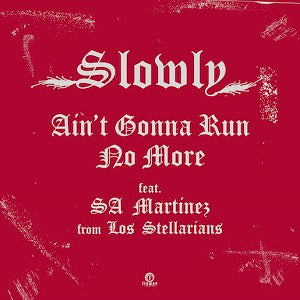 SLOWLY / AIN'T GONNA RUN NO MORE(ft.SA MARTINEZ from LOS STELLARIANS)(7")