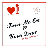 JAY W. MCGEE / TURN ME ON / YOUR LOVE