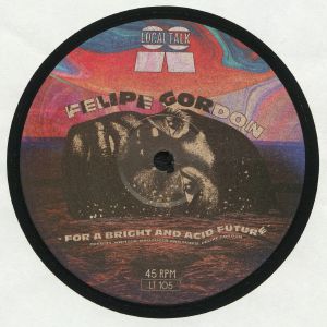 FELIPE GORDON / FOR A BRIGHT & ACID FUTURE