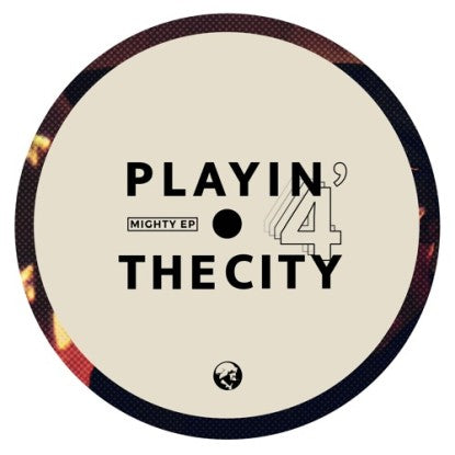 PLAYIN 4 THE CITY / MIGHTY EP