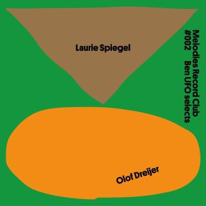 LAURIE SPIEGEL / OLOF DREIJER / MELODIES RECORD CLUB #002: BEN UFO SELECTS