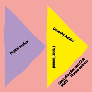 DIGITAL JUSTICE / DOROTHY ASHBY / FRANTZ TUERNAL / MELODIES RECORD CLUB #003: HUNEE SELECTS