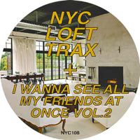 NYC LOFT TRAX / I WANNA SEE ALL MY FRIENDS AT ONCE VOL.2