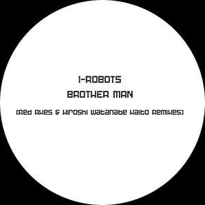 I-ROBOTS / BROTHER MAN (RED AXES / HIROSHI WATANABE REMIXES)