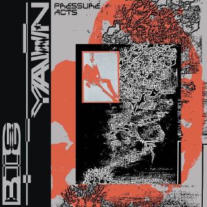 BIG YAWN / PRESSURE ACTS