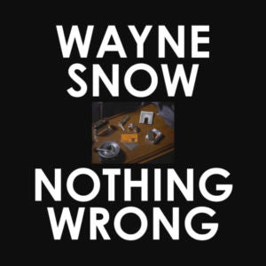 WAYNE SNOW / NOTHING WRONG (GE-OLOGY / BYRON THE AQUARIUS / JAMES BRAUN REMIX