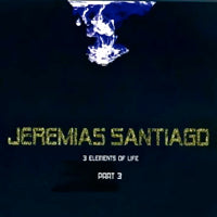 JEREMIAS SANTIAGO / 3 ELEMENTS OF LIFE PART 3