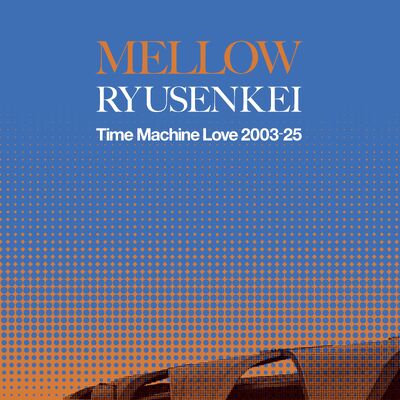 RYUSENKEI (流線形) - MELLOW RYUSENKEI －Time Machine Love 2003-25【「レコードの日」限定盤】