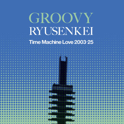 RYUSENKEI (流線形) - GROOVY RYUSENKEI －Time Machine Love 2003-25【「レコードの日」限定盤】