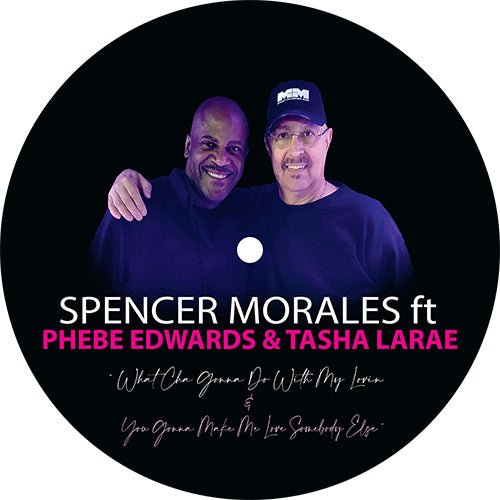 Spencer Morales Ft Phebe Edwards & Tasha LaRae – What Cha Gonna Do With My Lovin / You Gonna Make Me Love Somebody Else