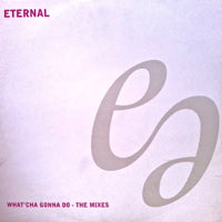 ETERNAL / WHAT'CHA GONNA DO - THE MIXES (Incl. MAW MIX)