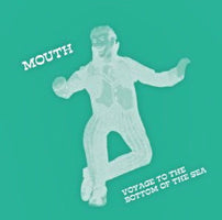 MOUTH / VOYAGE TO THE BOTTOM OF THE SEA