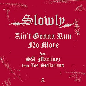 SLOWLY / AIN’T GONNA RUN NO MORE(ft.SA MARTINEZ from LOS STELLARIANS)(7")