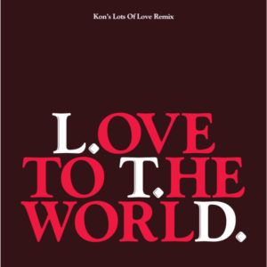 LTD / LOVE TO THE WORLD (KON'S LOTS OF LOVE REMIX)
