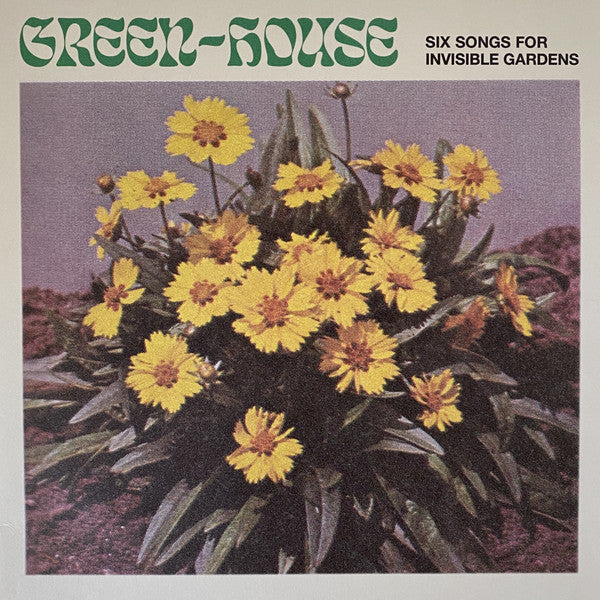 GREEN-HOUSE / SIX SONGS FOR INVISIBLE GARDENS