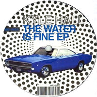 KYLE HALL / THE WATER IS FINE EP