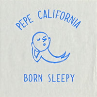 PEPE CALIFORNIA / BORN SLEEPY (7inch)