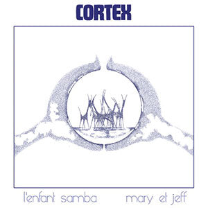 CORTEX / L'ENFANT SAMBA  /  MARY & JEFF (7 inch)