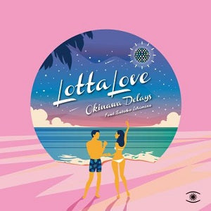 OKINAWA DELAYS / LOTTA LOVE(ft.SATOKO ISHIMINE)-PHIL MISION / PSYCHEMAGIK REMIXES