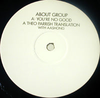 ABOUT GROUP / YOU'RE NO GOOD-A THEO PARRISH TRANSLATION