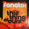 FANATIX / THIS THING OF OURS(3x12")